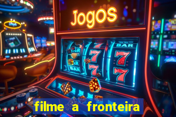 filme a fronteira 2007 completo dublado